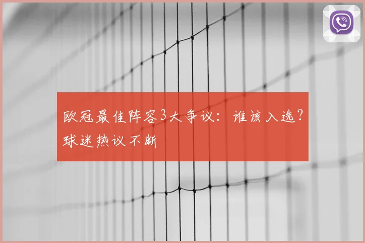 欧冠最佳阵容3大争议：谁该入选？球迷热议不断