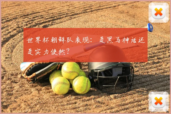 世界杯朝鲜队表现：是黑马神话还是实力使然？