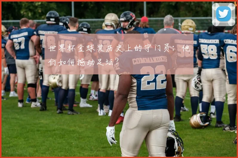 世界杯金球奖历史上的守门员:他们如何撼动足坛?