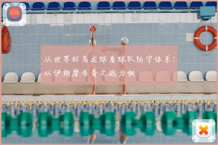 从世界杯乌龙球看球队防守体系：以伊朗摩洛哥之战为例