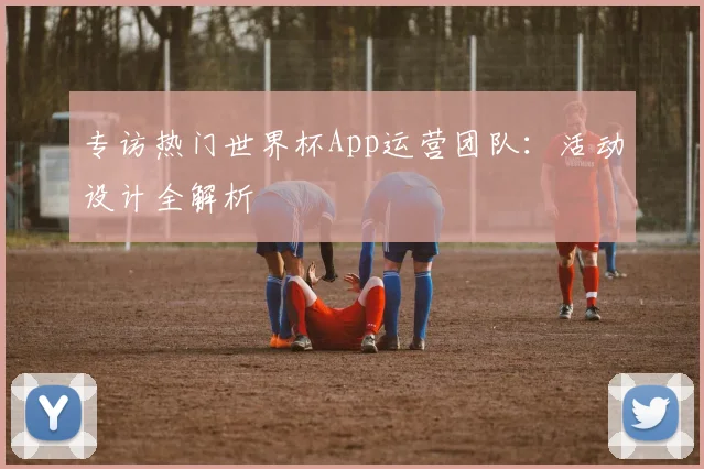 专访热门世界杯App运营团队:活动设计全解析