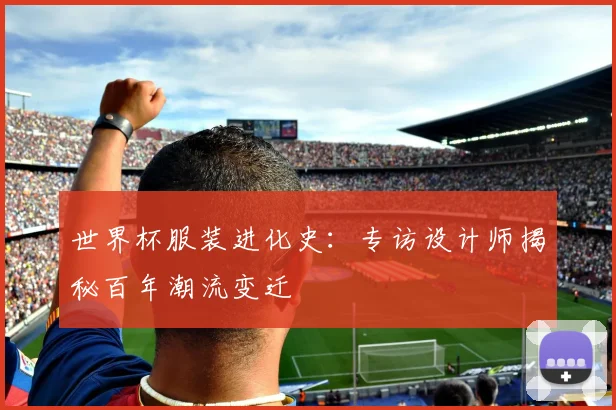 世界杯服装进化史：专访设计师揭秘百年潮流变迁